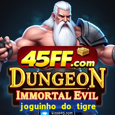 joguinho do tigre para ganhar dinheiro